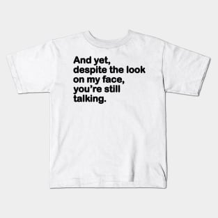 And Yet, Despite The Look On My Face Kids T-Shirt